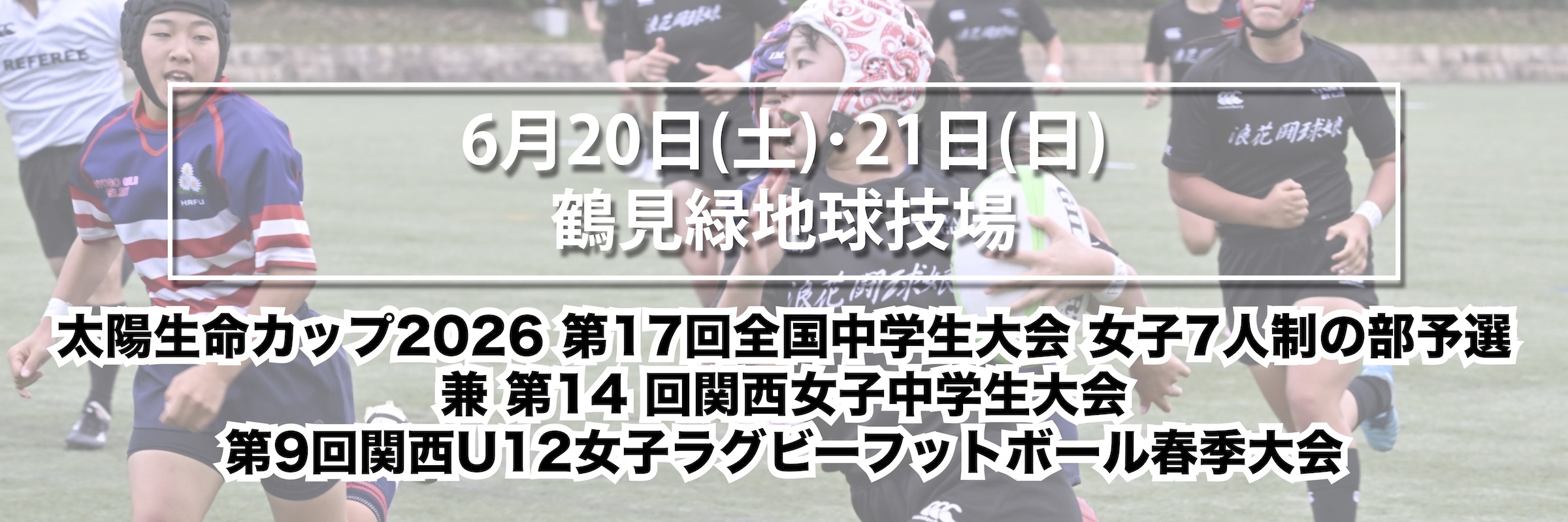 太陽生命カップ2026 第17回全国中学生大会 女子7人制の部予選 兼 第14回関西女子中学生大会　第9回関西U12女子ラグビーフットボール春季大会　開催のお知らせ